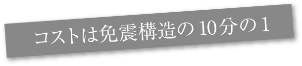 コストは免震構造の10分の1